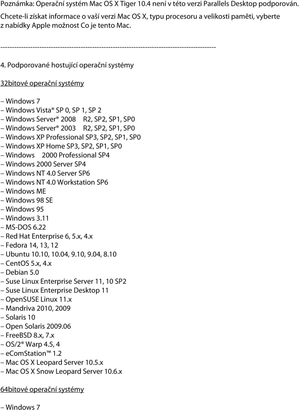 Podporované hostující operační systémy 32bitové operační systémy Windows 7 Windows Vista SP 0, SP 1, SP 2 Windows Server 2008 R2, SP2, SP1, SP0 Windows Server 2003 R2, SP2, SP1, SP0 Windows XP