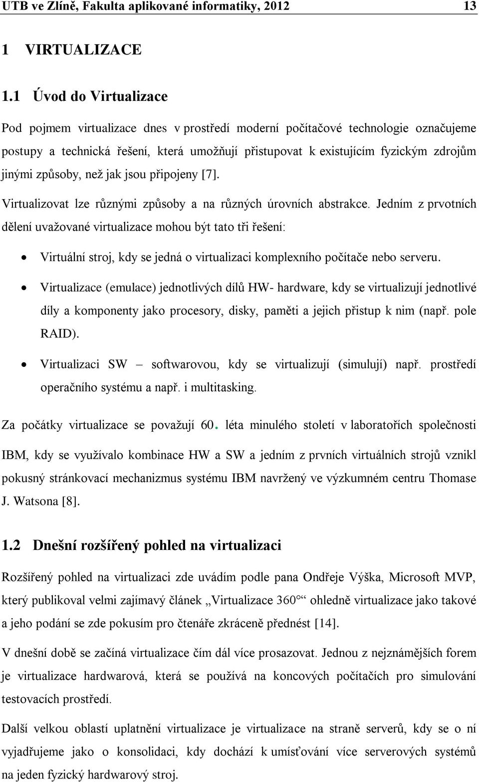 způsoby, než jak jsou připojeny [7]. Virtualizovat lze různými způsoby a na různých úrovních abstrakce.