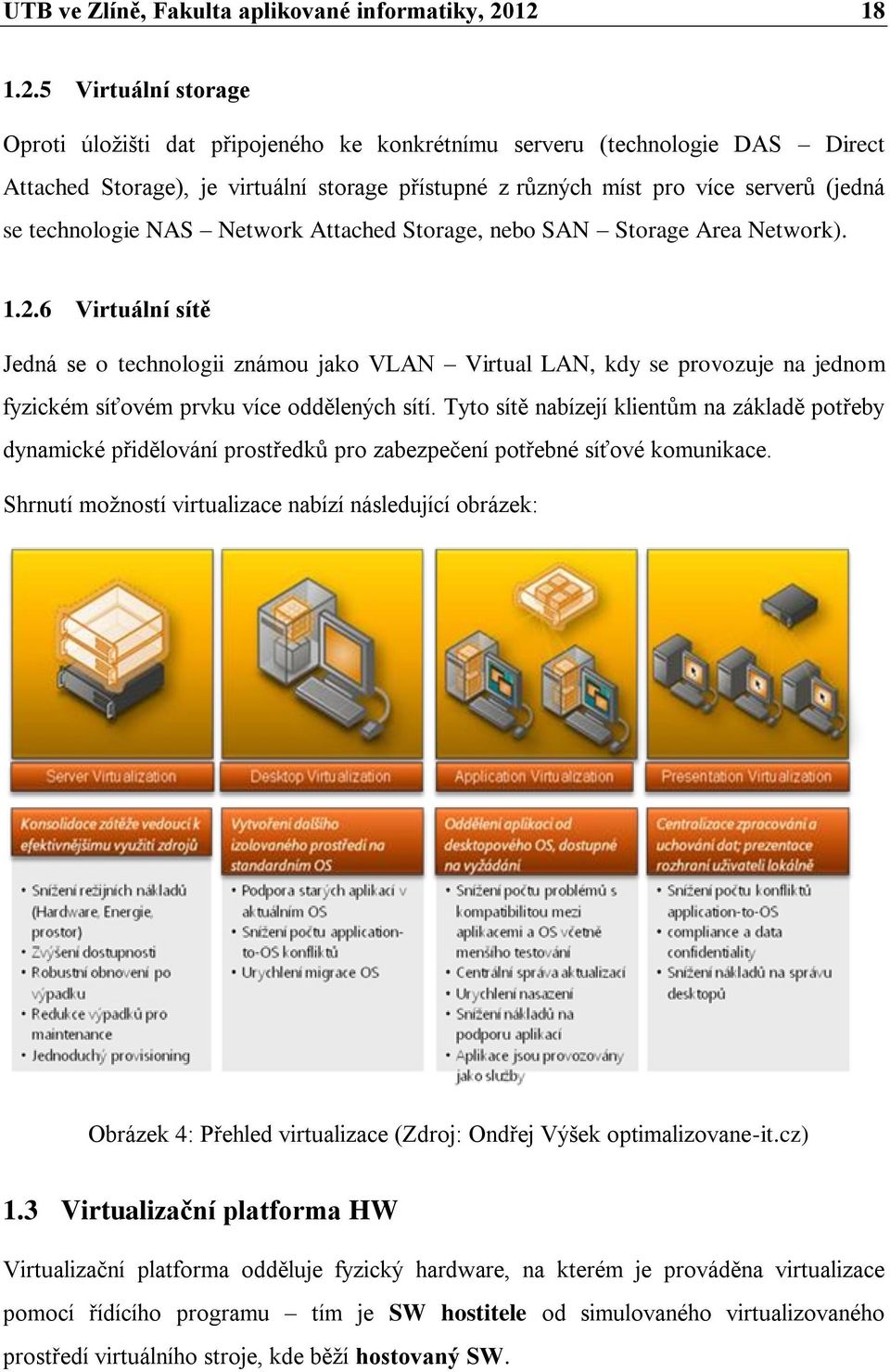 se technologie NAS Network Attached Storage, nebo SAN Storage Area Network). 1.2.