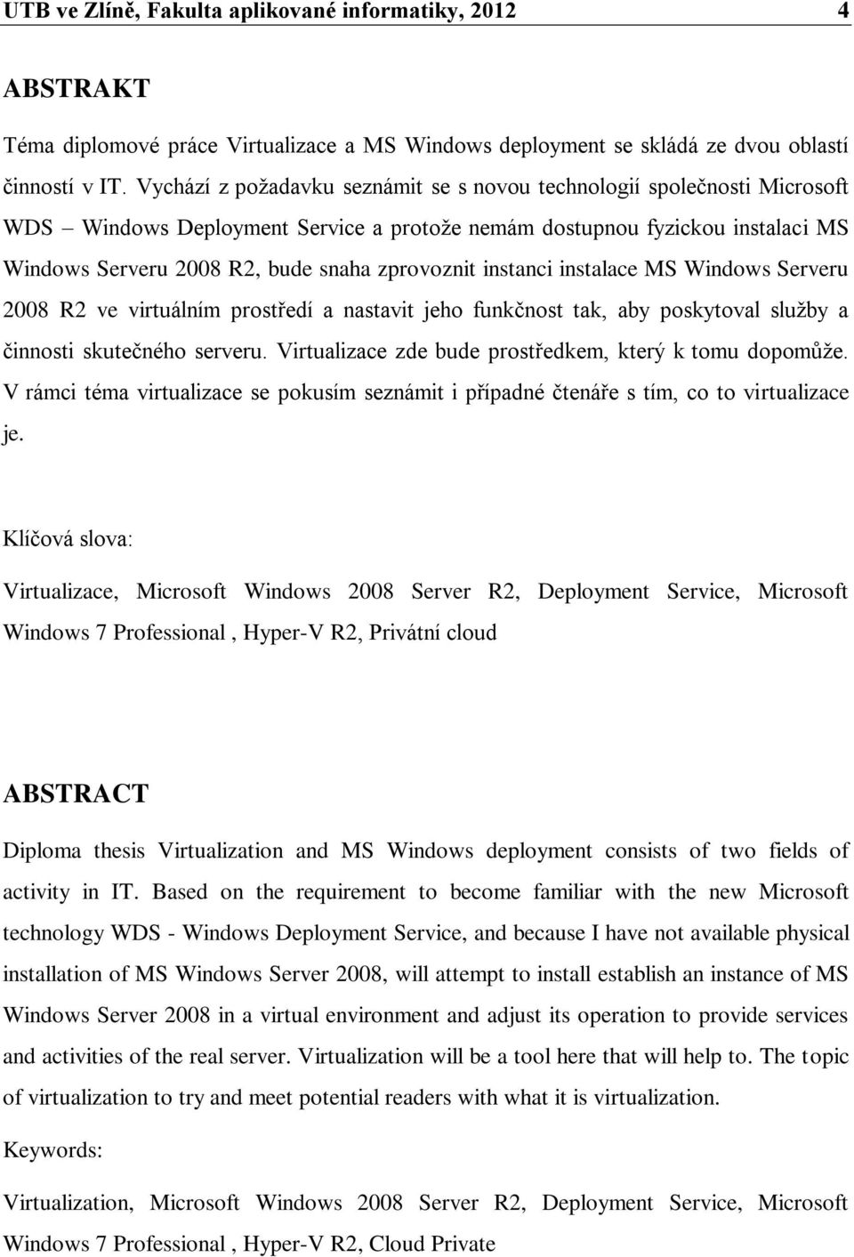 instanci instalace MS Windows Serveru 2008 R2 ve virtuálním prostředí a nastavit jeho funkčnost tak, aby poskytoval služby a činnosti skutečného serveru.