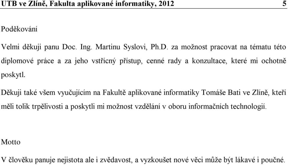 za možnost pracovat na tématu této diplomové práce a za jeho vstřícný přístup, cenné rady a konzultace, které mi ochotně poskytl.