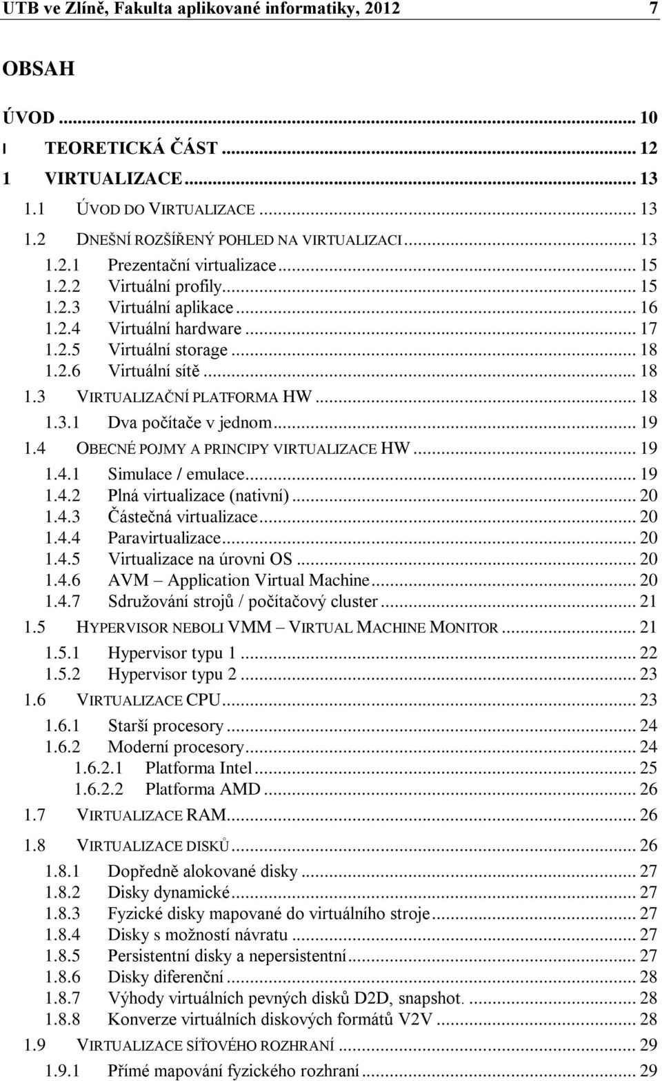 .. 19 1.4 OBECNÉ POJMY A PRINCIPY VIRTUALIZACE HW... 19 1.4.1 Simulace / emulace... 19 1.4.2 Plná virtualizace (nativní)... 20 1.4.3 Částečná virtualizace... 20 1.4.4 Paravirtualizace... 20 1.4.5 Virtualizace na úrovni OS.