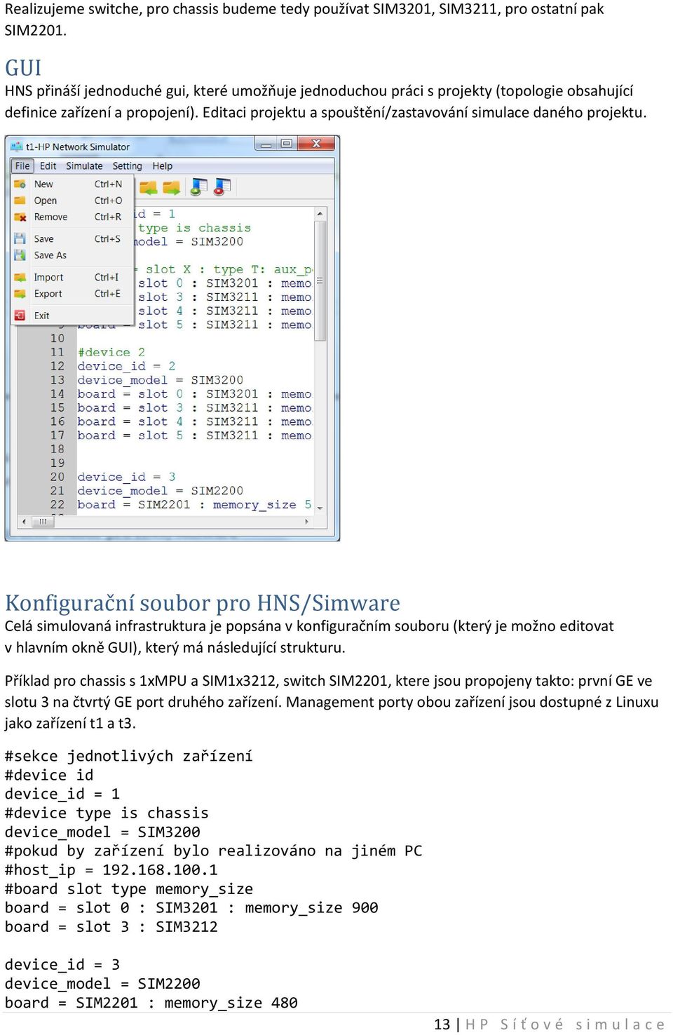 Konfigurační soubor pro HNS/Simware Celá simulovaná infrastruktura je popsána v konfiguračním souboru (který je možno editovat v hlavním okně GUI), který má následující strukturu.