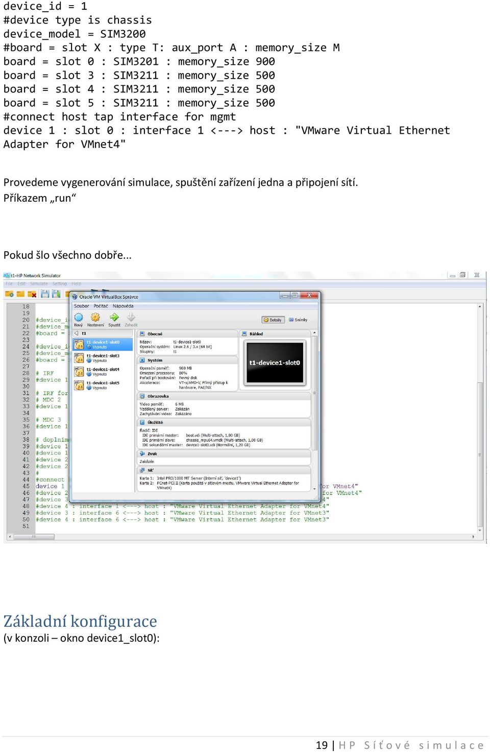 interface for mgmt device 1 : slot 0 : interface 1 <---> host : "VMware Virtual Ethernet Adapter for VMnet4" Provedeme vygenerování simulace, spuštění