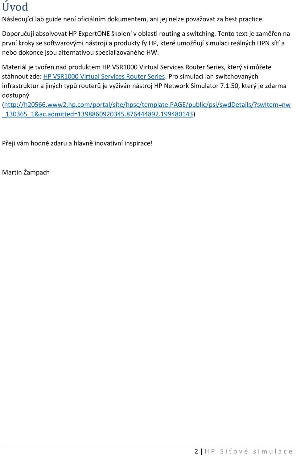 Materiál je tvořen nad produktem HP VSR1000 Virtual Services Router Series, který si můžete stáhnout zde: HP VSR1000 Virtual Services Router Series.