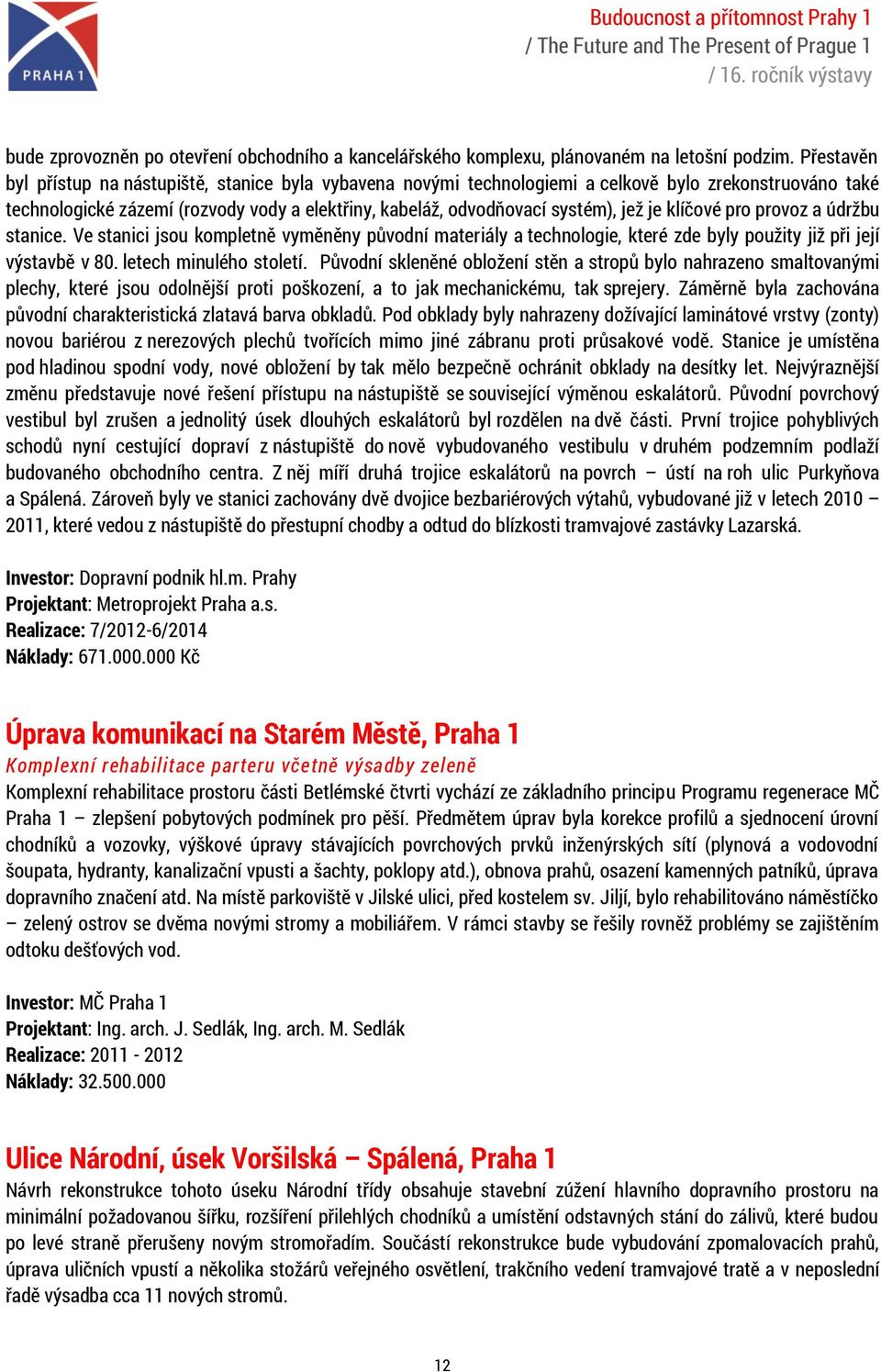 je klíčové pro provoz a údržbu stanice. Ve stanici jsou kompletně vyměněny původní materiály a technologie, které zde byly použity již při její výstavbě v 80. letech minulého století.