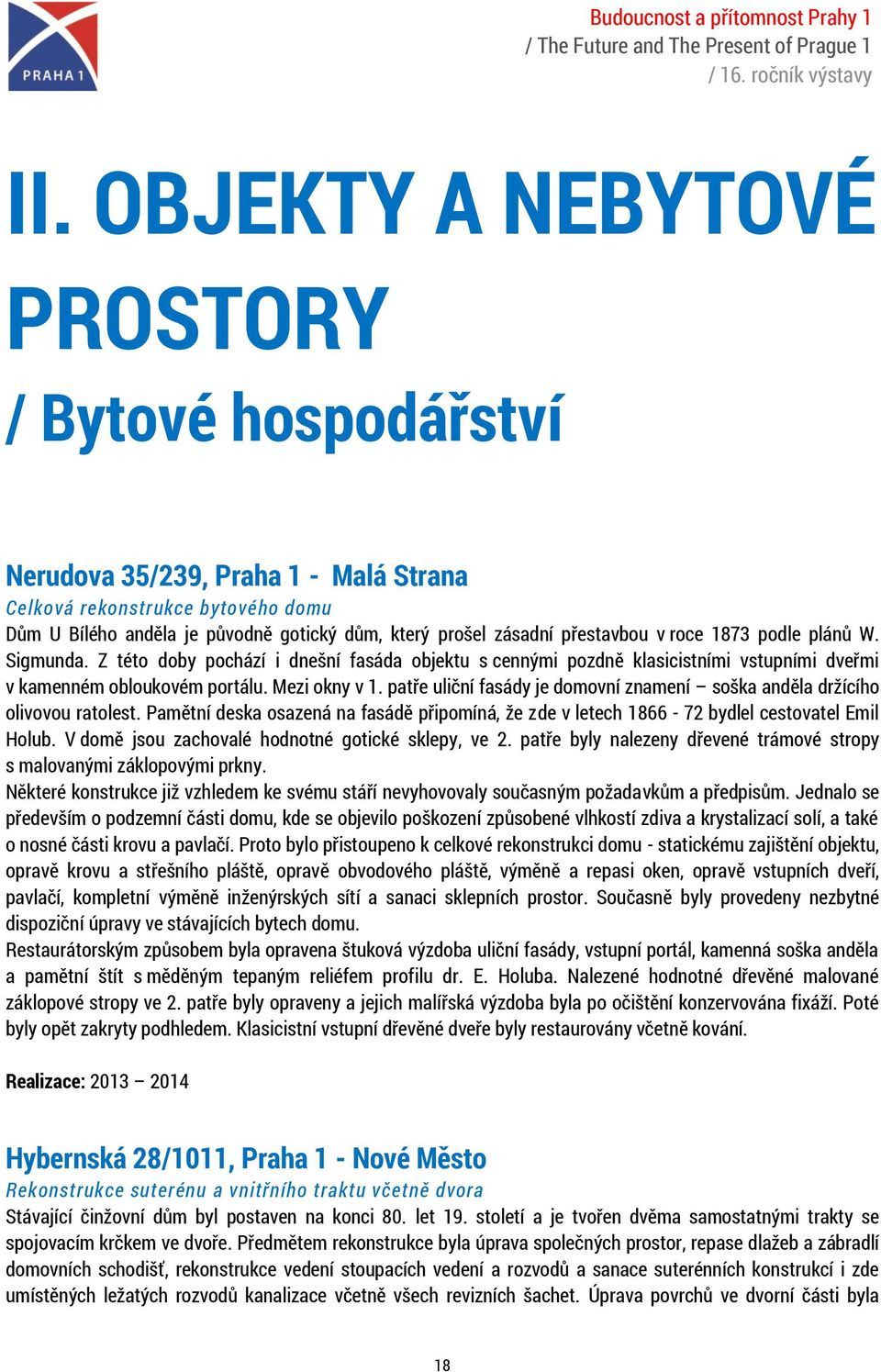 patře uliční fasády je domovní znamení soška anděla držícího olivovou ratolest. Pamětní deska osazená na fasádě připomíná, že zde v letech 1866-72 bydlel cestovatel Emil Holub.