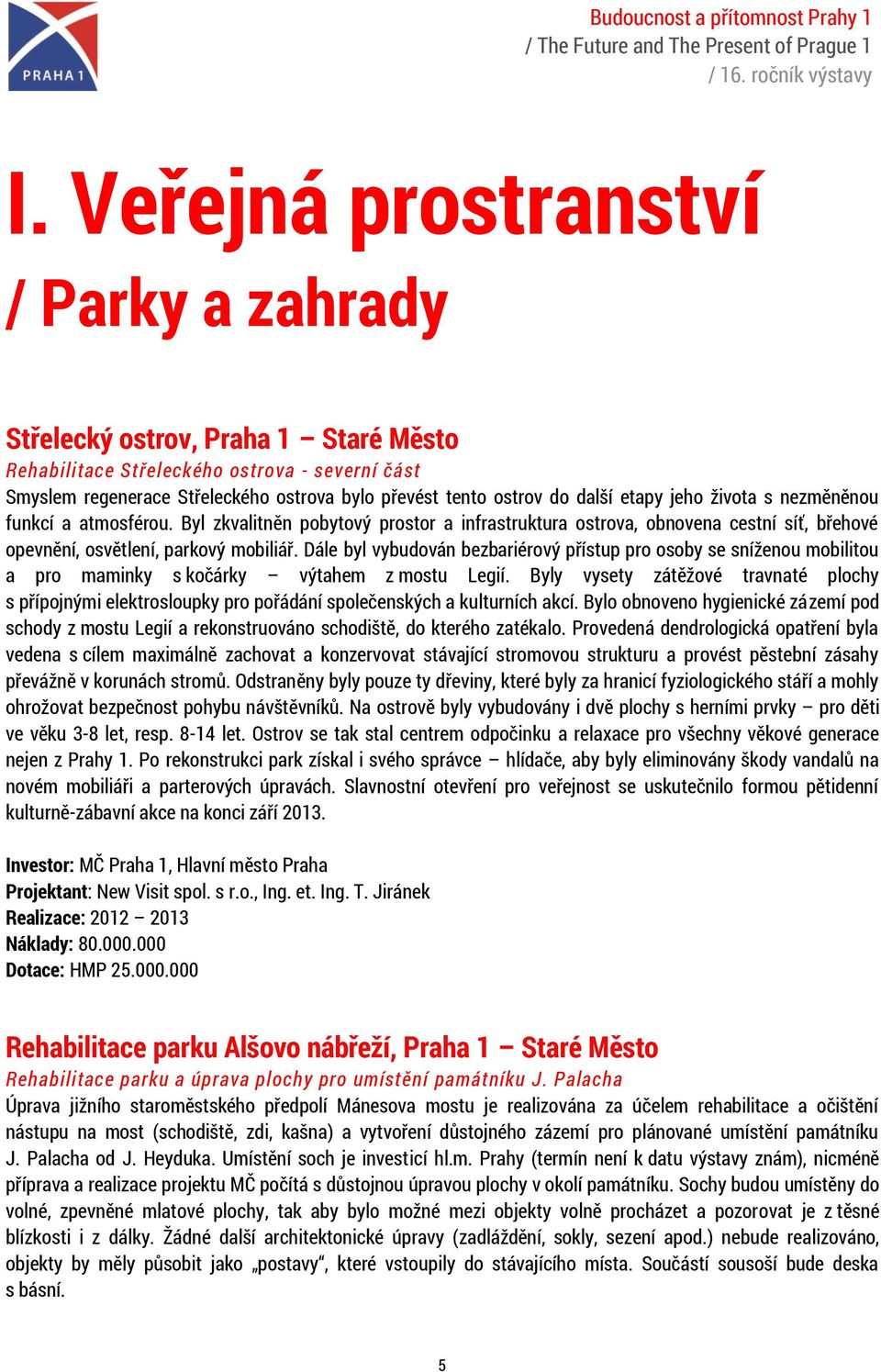 Dále byl vybudován bezbariérový přístup pro osoby se sníženou mobilitou a pro maminky s kočárky výtahem z mostu Legií.