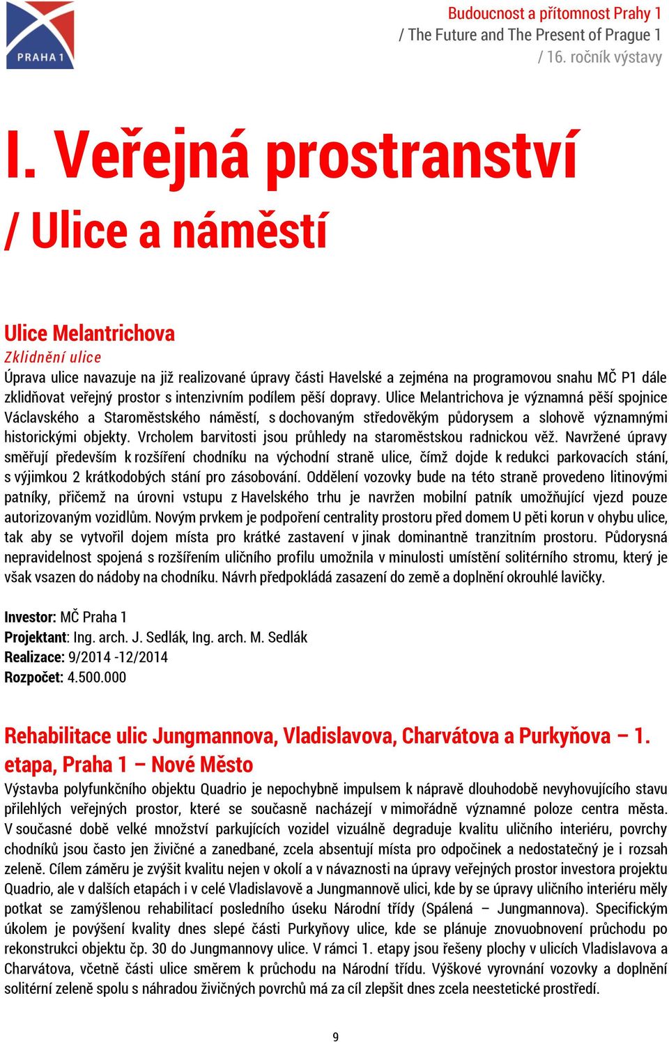 Ulice Melantrichova je významná pěší spojnice Václavského a Staroměstského náměstí, s dochovaným středověkým půdorysem a slohově významnými historickými objekty.