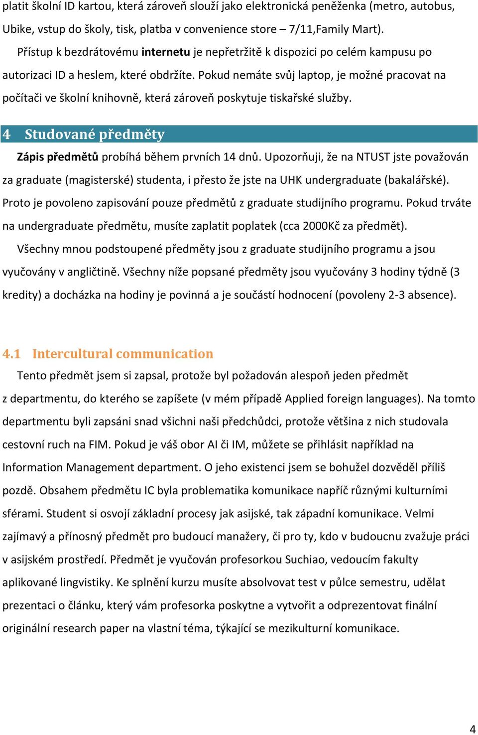 Pokud nemáte svůj laptop, je možné pracovat na počítači ve školní knihovně, která zároveň poskytuje tiskařské služby. 4 Studované předměty Zápis předmětů probíhá během prvních 14 dnů.