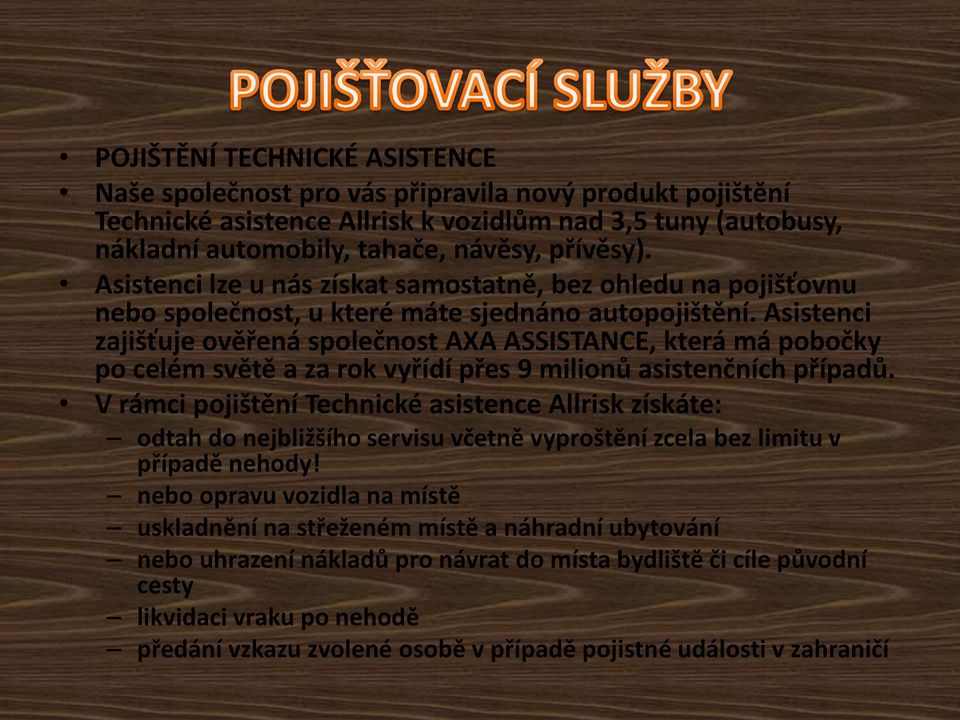 Asistenci zajišťuje ověřená společnost AXA ASSISTANCE, která má pobočky po celém světě a za rok vyřídí přes 9 milionů asistenčních případů.