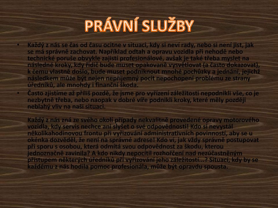 dokazovat), k čemu vlastně došlo, bude muset podniknout mnohé pochůzky a jednání, jejichž následkem může být nejen nepříjemný pocit nepochopení problému ze strany úředníků, ale mnohdy i finanční