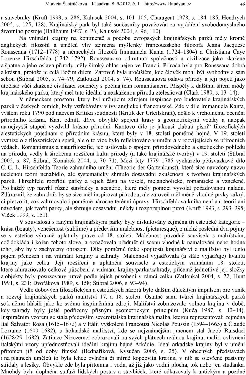 Na vnímání krajiny na kontinentě a podobu evropských krajinářských parků měly kromě anglických filozofů a umělců vliv zejména myšlenky francouzského filozofa Jeana Jacquese Rousseaua (1712 1778) a