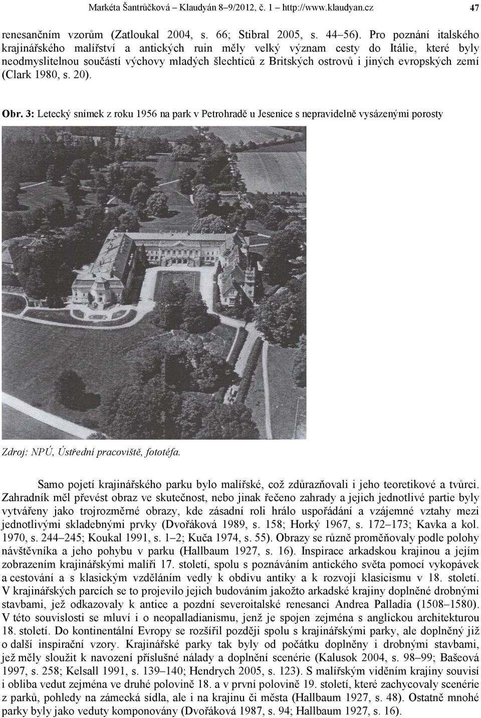 zemí (Clark 1980, s. 20). Obr. 3: Letecký snímek z roku 1956 na park v Petrohradě u Jesenice s nepravidelně vysázenými porosty Zdroj: NPÚ, Ústřední pracoviště, fototéfa.