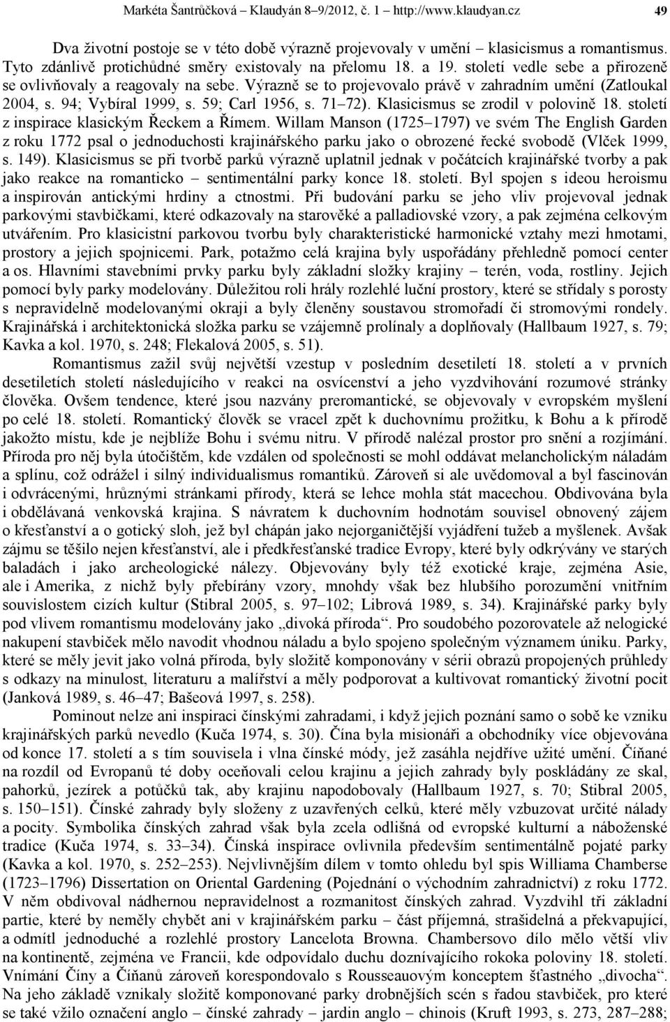 94; Vybíral 1999, s. 59; Carl 1956, s. 71 72). Klasicismus se zrodil v polovině 18. století z inspirace klasickým Řeckem a Římem.