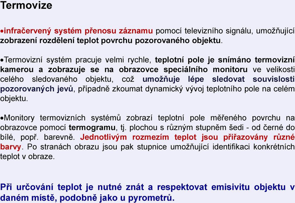 sledovat souvislosti pozorovaných jevů, případně zkoumat dynamický vývoj teplotního pole na celém objektu.