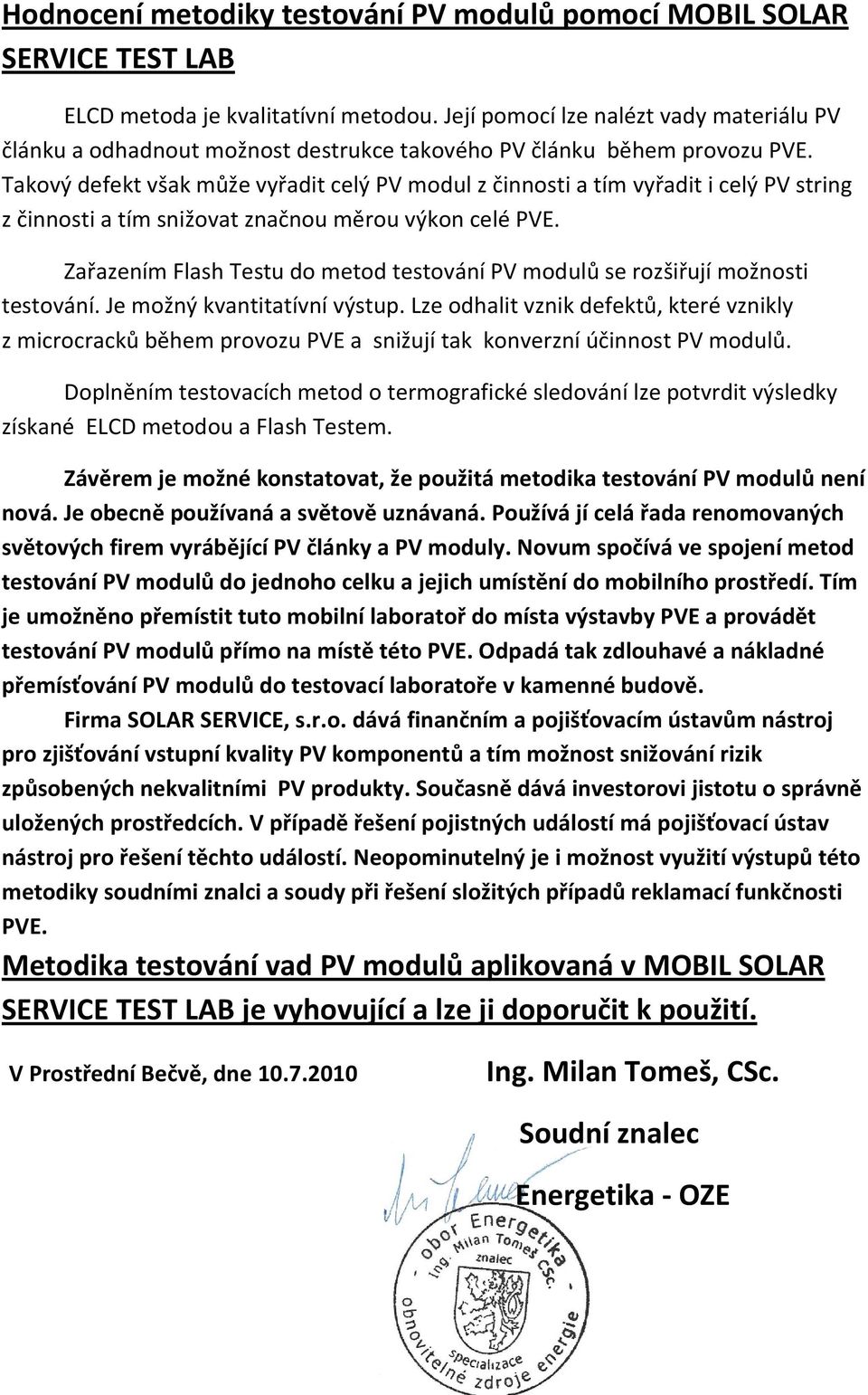 Takový defekt však může vyřadit celý PV modul z činnosti a tím vyřadit i celý PV string z činnosti a tím snižovat značnou měrou výkon celé PVE.