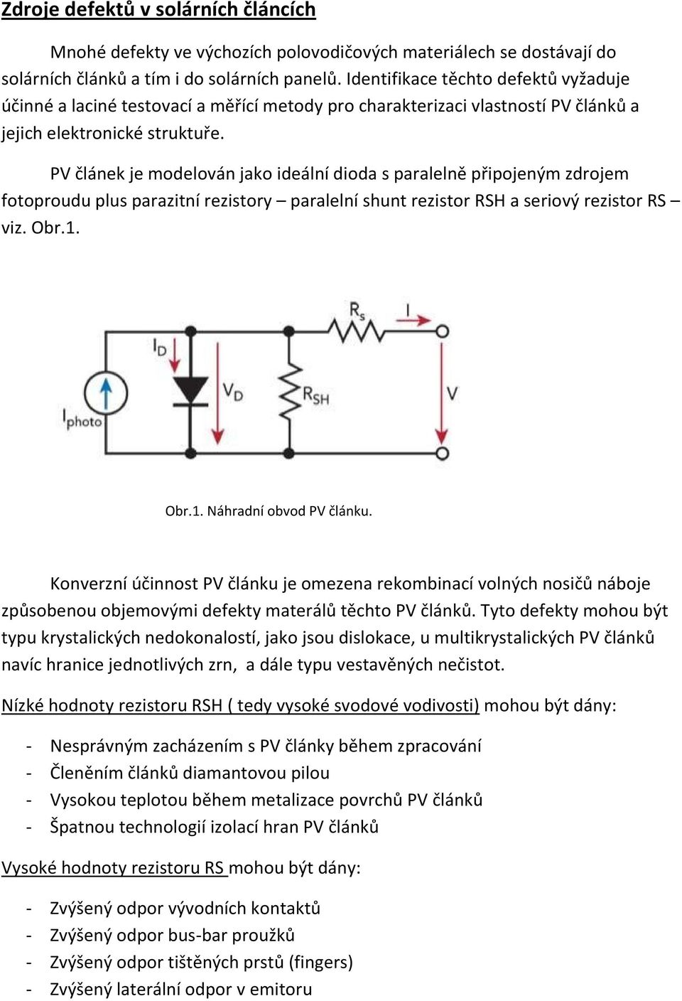 PV článek je modelován jako ideální dioda s paralelně připojeným zdrojem fotoproudu plus parazitní rezistory paralelní shunt rezistor RSH a seriový rezistor RS viz. Obr.1. Obr.1. Náhradní obvod PV článku.
