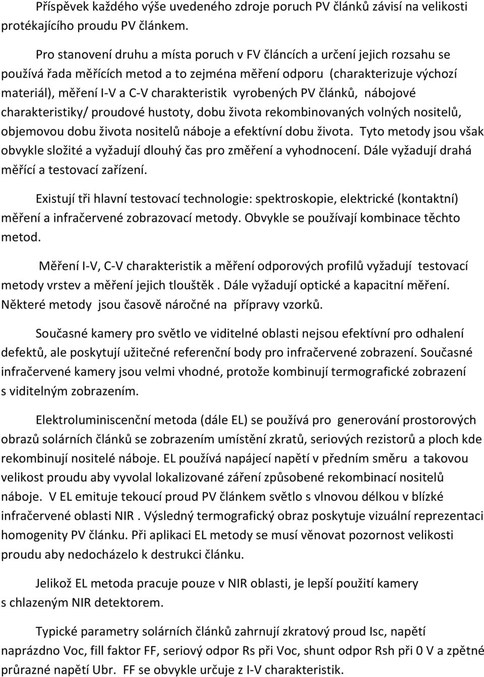 vyrobených PV článků, nábojové charakteristiky/ proudové hustoty, dobu života rekombinovaných volných nositelů, objemovou dobu života nositelů náboje a efektívní dobu života.