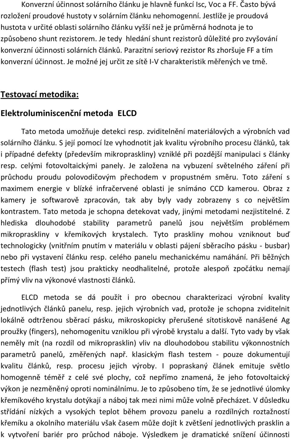 Je tedy hledání shunt rezistorů důležité pro zvyšování konverzní účinnosti solárních článků. Parazitní seriový rezistor Rs zhoršuje FF a tím konverzní účinnost.