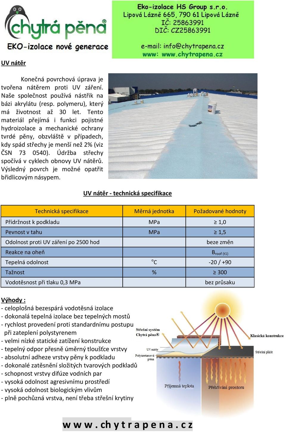 Údržba střechy spočívá v cyklech obnovy UV nátěrů. Výsledný povrch je možné opatřit břidlicovým násypem.