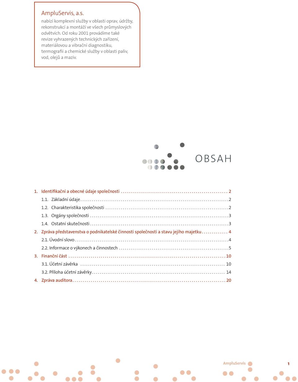 Identifikační a obecné údaje společnosti...2 1.1. Základní údaje...2 1.2. Charakteristika společnosti...2 1.3. Orgány společnosti...3 1.4. Ostatní skutečnosti...3 2.