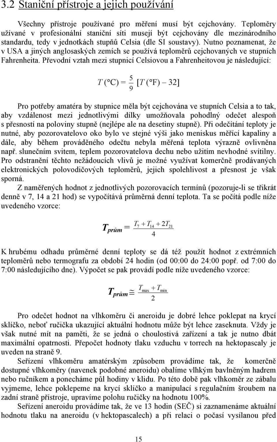 Nutno poznamenat, že v USA a jiných anglosaských zemích se používá teploměrů cejchovaných ve stupních Fahrenheita.