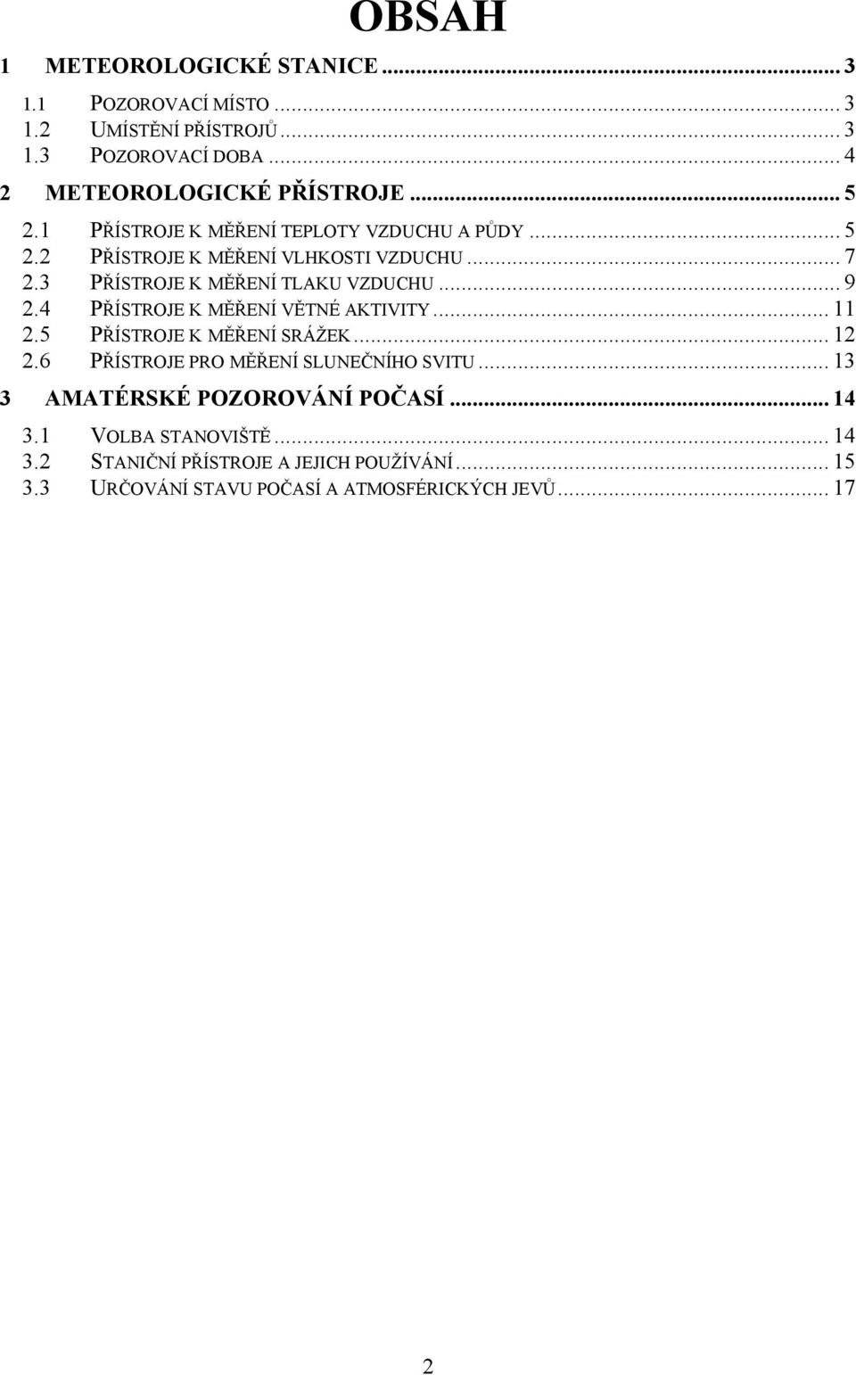 4 PŘÍSTROJE K MĚŘENÍ VĚTNÉ AKTIVITY... 11 2.5 PŘÍSTROJE K MĚŘENÍ SRÁŽEK... 12 2.6 PŘÍSTROJE PRO MĚŘENÍ SLUNEČNÍHO SVITU.