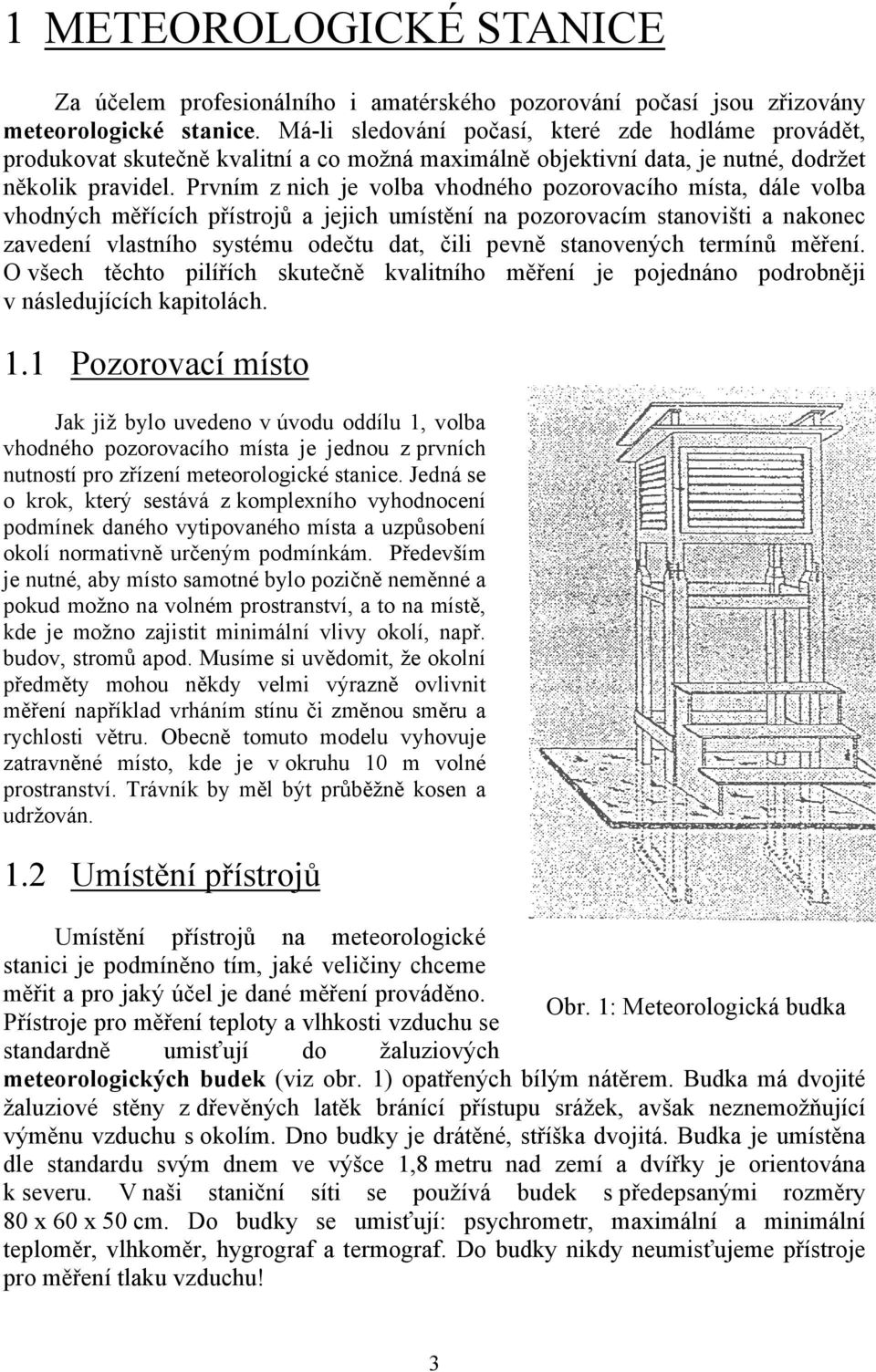 Prvním z nich je volba vhodného pozorovacího místa, dále volba vhodných měřících přístrojů a jejich umístění na pozorovacím stanovišti a nakonec zavedení vlastního systému odečtu dat, čili pevně