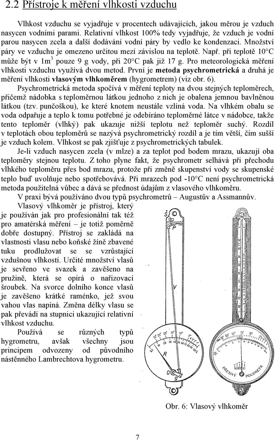 Např. při teplotě 10 C může být v 1m 3 pouze 9 g vody, při 20 C pak již 17 g. Pro meteorologická měření vlhkosti vzduchu využívá dvou metod.