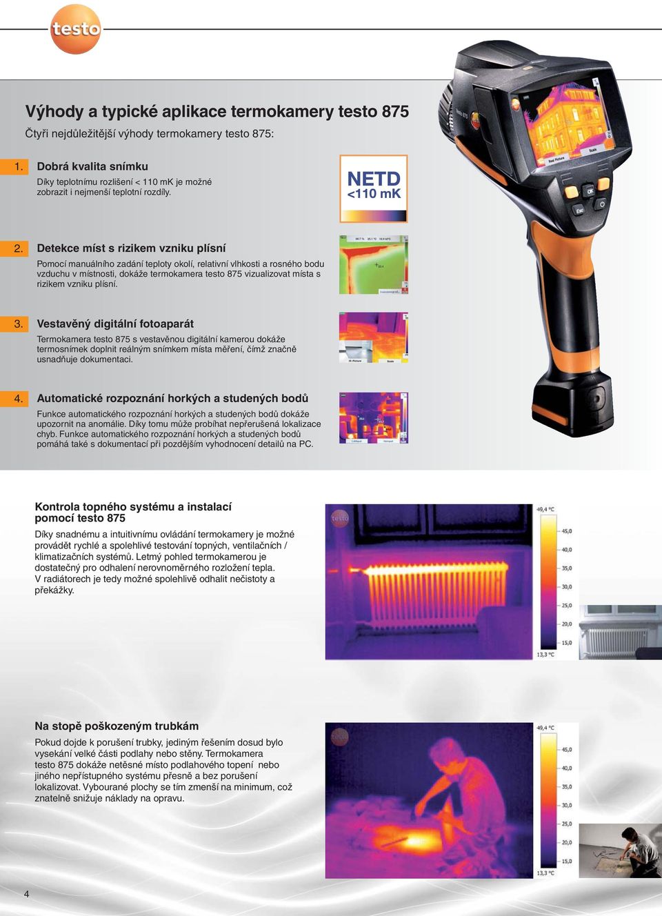 Detekce míst s rizikem vzniku plísní Pomocí manuálního zadání teploty okolí, relativní vlhkosti a rosného bodu vzduchu v místnosti, dokáže termokamera testo 875 vizualizovat místa s rizikem vzniku