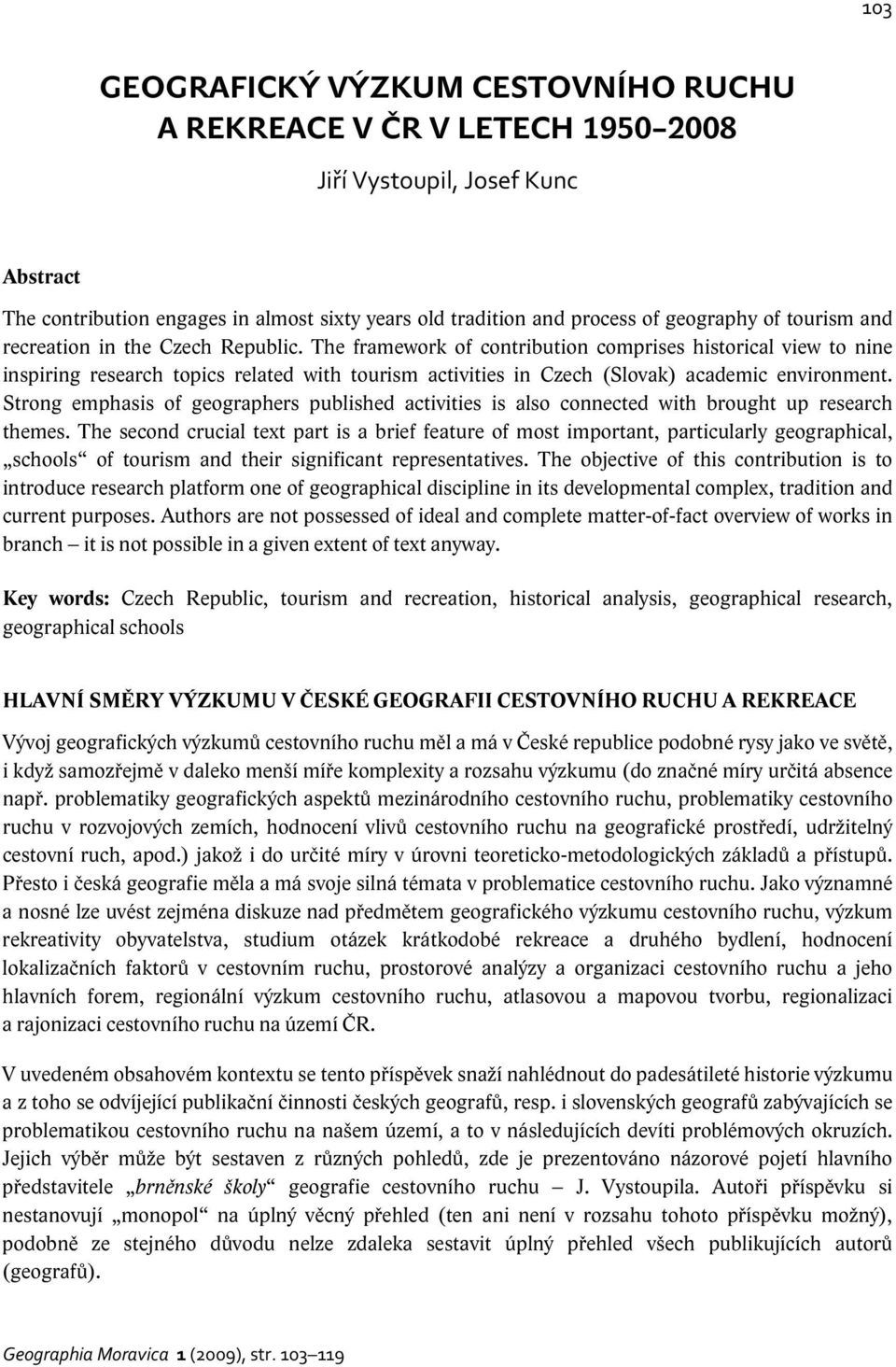 The framework of contribution comprises historical view to nine inspiring research topics related with tourism activities in Czech (Slovak) academic environment.