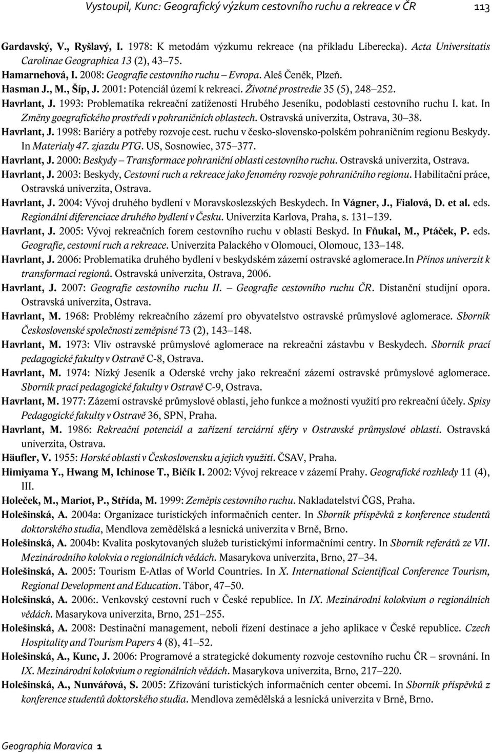 Životné prostredie 35 (5), 248 252. Havrlant, J. 1993: Problematika rekreační zatíženosti Hrubého Jeseníku, podoblasti cestovního ruchu I. kat.