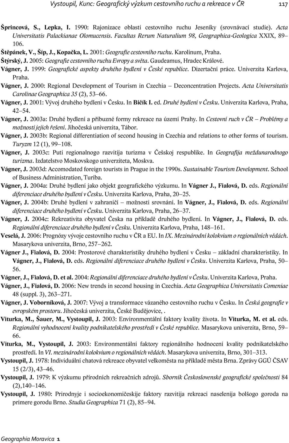 Štýrský, J. 2005: Geografie cestovního ruchu Evropy a světa. Gaudeamus, Hradec Králové. Vágner, J. 1999: Geografické aspekty druhého bydlení v České republice. Dizertační práce.