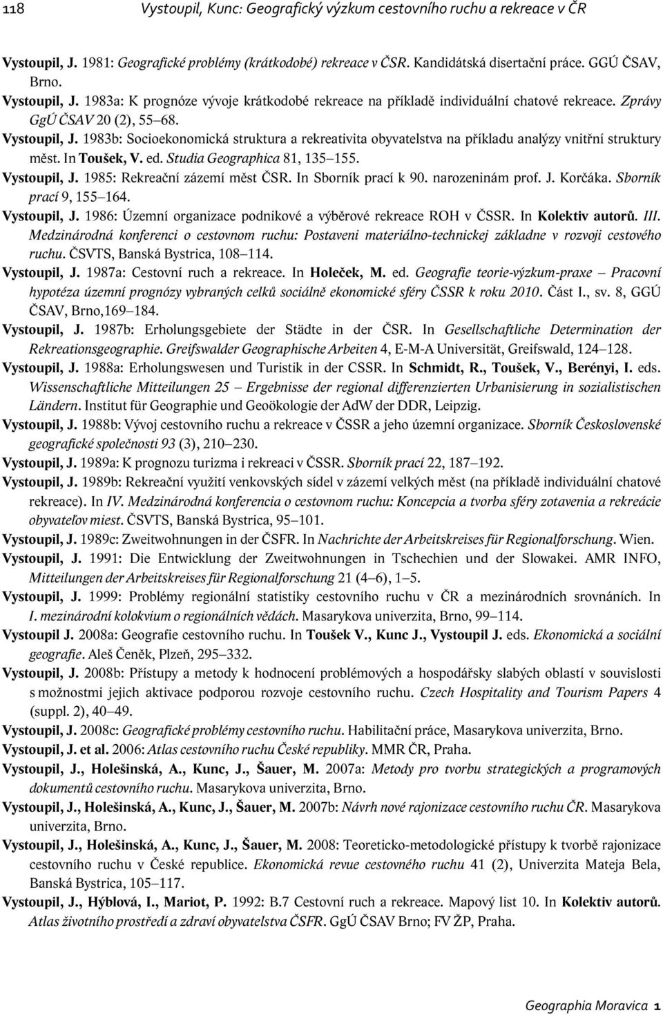 1983b: Socioekonomická struktura a rekreativita obyvatelstva na příkladu analýzy vnitřní struktury měst. In Toušek, V. ed. Studia Geographica 81, 135 155. Vystoupil, J.