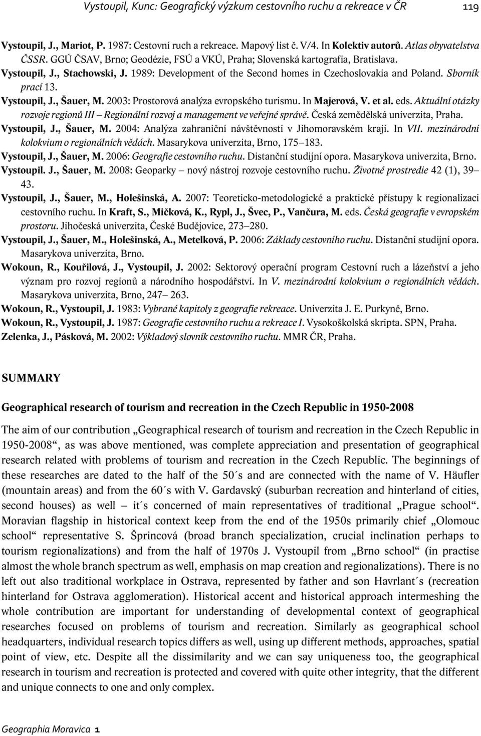 Vystoupil, J., Šauer, M. 2003: Prostorová analýza evropského turismu. In Majerová, V. et al. eds. Aktuální otázky rozvoje regionů III Regionální rozvoj a management ve veřejné správě.