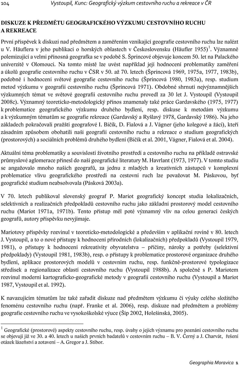 Šprincové objevuje koncem 50. let na Palackého univerzitě v Olomouci. Na tomto místě lze uvést například její hodnocení problematiky zaměření a úkolů geografie cestovního ruchu v ČSR v 50. až 70.