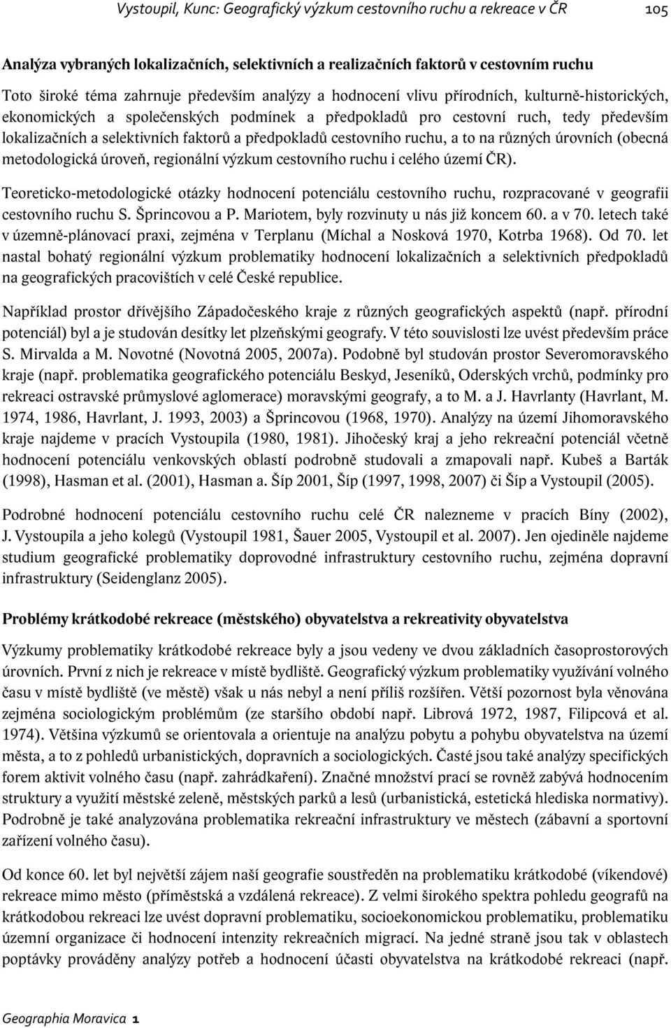 cestovního ruchu, a to na různých úrovních (obecná metodologická úroveň, regionální výzkum cestovního ruchu i celého území ČR).