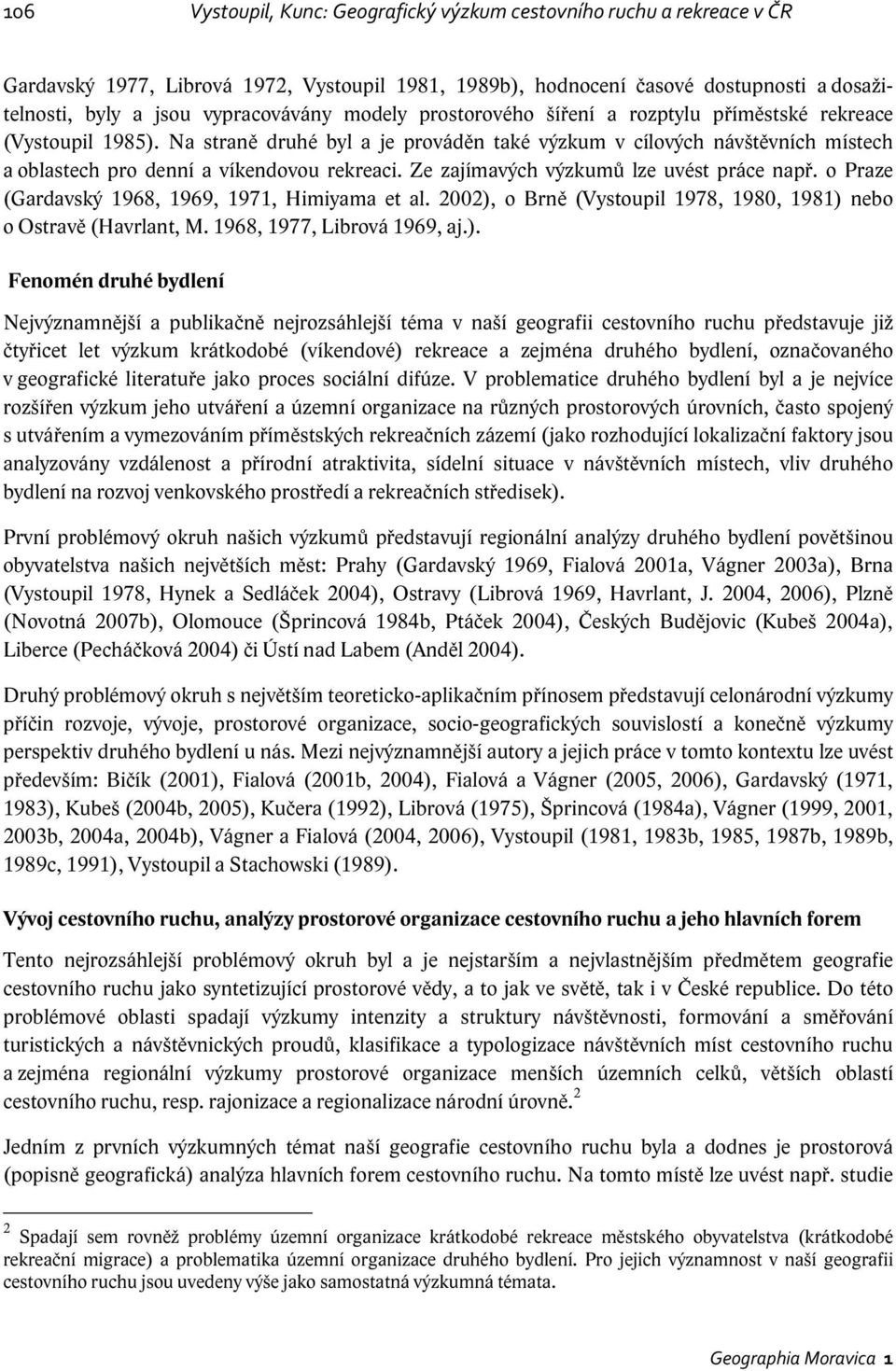 Ze zajímavých výzkumů lze uvést práce např. o Praze (Gardavský 1968, 1969, 1971, Himiyama et al. 2002),