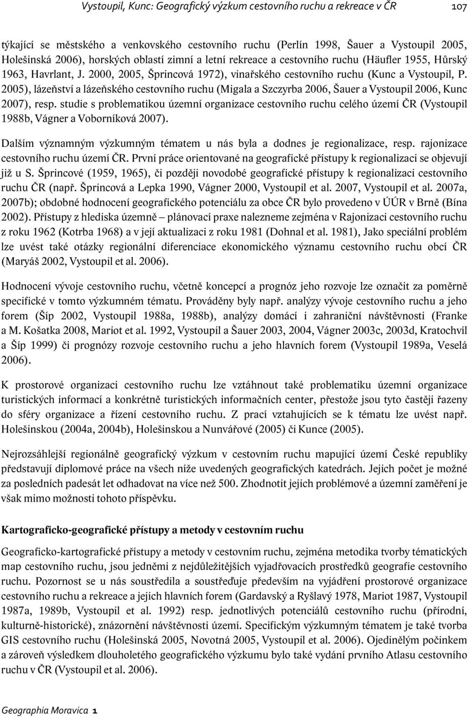 2005), lázeňství a lázeňského cestovního ruchu (Migala a Szczyrba 2006, Šauer a Vystoupil 2006, Kunc 2007), resp.