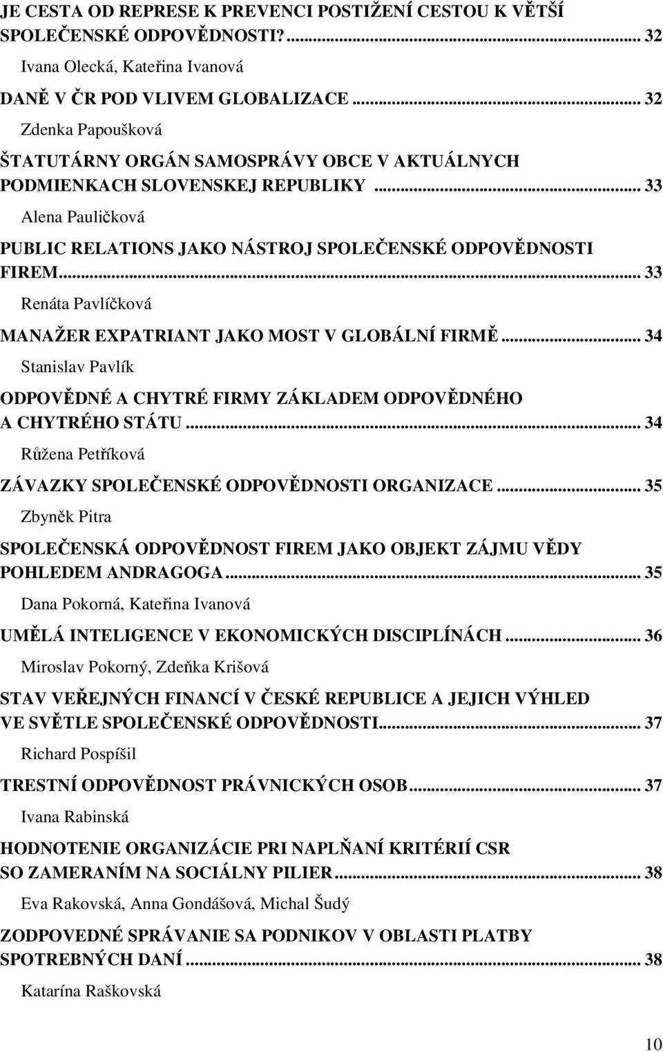 .. 33 Renáta Pavlíčková MANAŽER EXPATRIANT JAKO MOST V GLOBÁLNÍ FIRMĚ... 34 Stanislav Pavlík ODPOVĚDNÉ A CHYTRÉ FIRMY ZÁKLADEM ODPOVĚDNÉHO A CHYTRÉHO STÁTU.