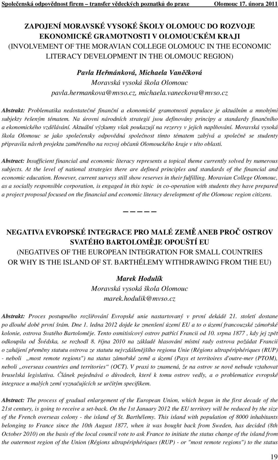 cz Abstrakt: Problematika nedostatečné finanční a ekonomické gramotnosti populace je aktuálním a mnohými subjekty řešeným tématem.