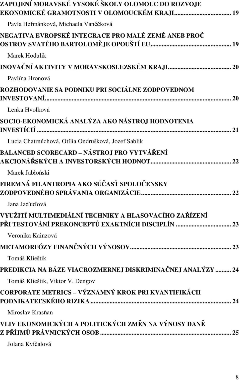 .. 20 Pavlína Hronová ROZHODOVANIE SA PODNIKU PRI SOCIÁLNE ZODPOVEDNOM INVESTOVANÍ... 20 Lenka Hvolková SOCIO-EKONOMICKÁ ANALÝZA AKO NÁSTROJ HODNOTENIA INVESTÍCIÍ.