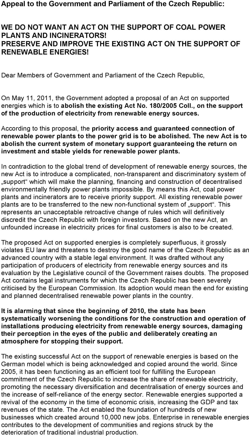 Dear Members of Government and Parliament of the Czech Republic, On May 11, 2011, the Government adopted a proposal of an Act on supported energies which is to abolish the existing Act No.