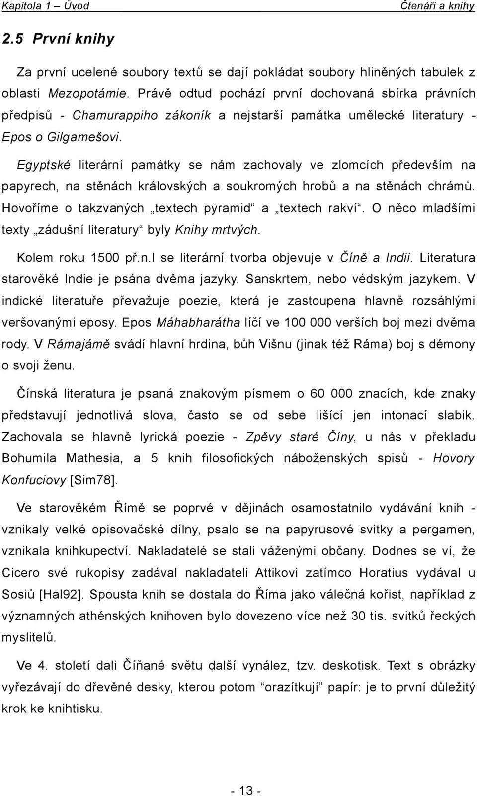 Egyptské literární památky se nám zachovaly ve zlomcích především na papyrech, na stěnách královských a soukromých hrobů a na stěnách chrámů. Hovoříme o takzvaných textech pyramid a textech rakví.