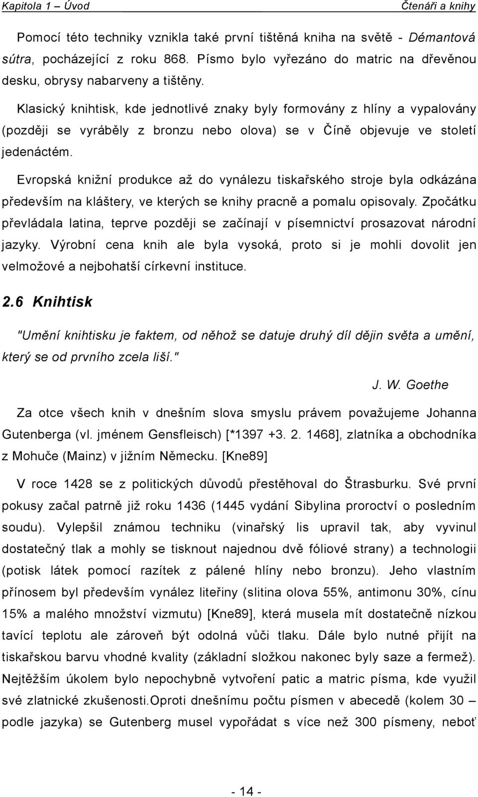 Evropská knižní produkce až do vynálezu tiskařského stroje byla odkázána především na kláštery, ve kterých se knihy pracně a pomalu opisovaly.