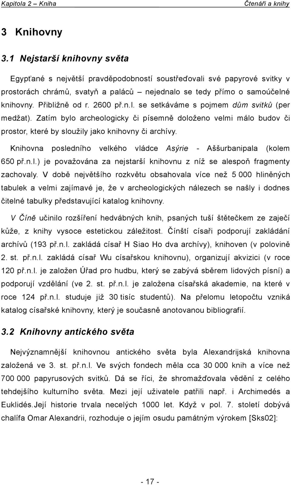 2600 př.n.l. se setkáváme s pojmem dům svitků (per medžat). Zatím bylo archeologicky či písemně doloženo velmi málo budov či prostor, které by sloužily jako knihovny či archívy.