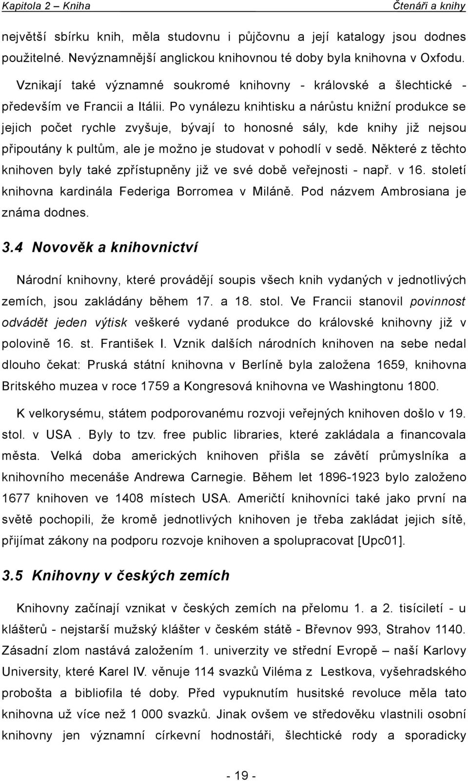 Po vynálezu knihtisku a nárůstu knižní produkce se jejich počet rychle zvyšuje, bývají to honosné sály, kde knihy již nejsou připoutány k pultům, ale je možno je studovat v pohodlí v sedě.