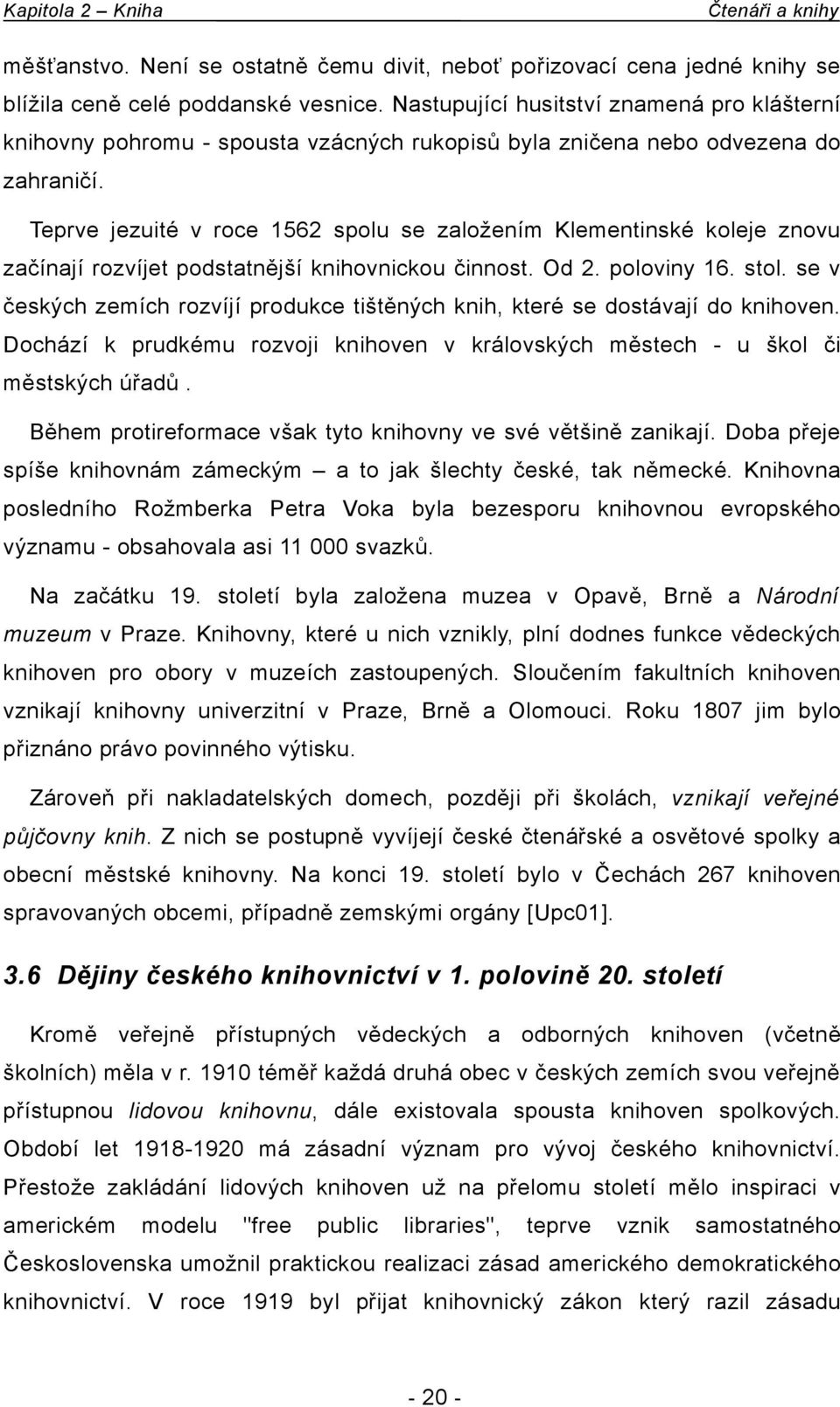 Teprve jezuité v roce 1562 spolu se založením Klementinské koleje znovu začínají rozvíjet podstatnější knihovnickou činnost. Od 2. poloviny 16. stol.