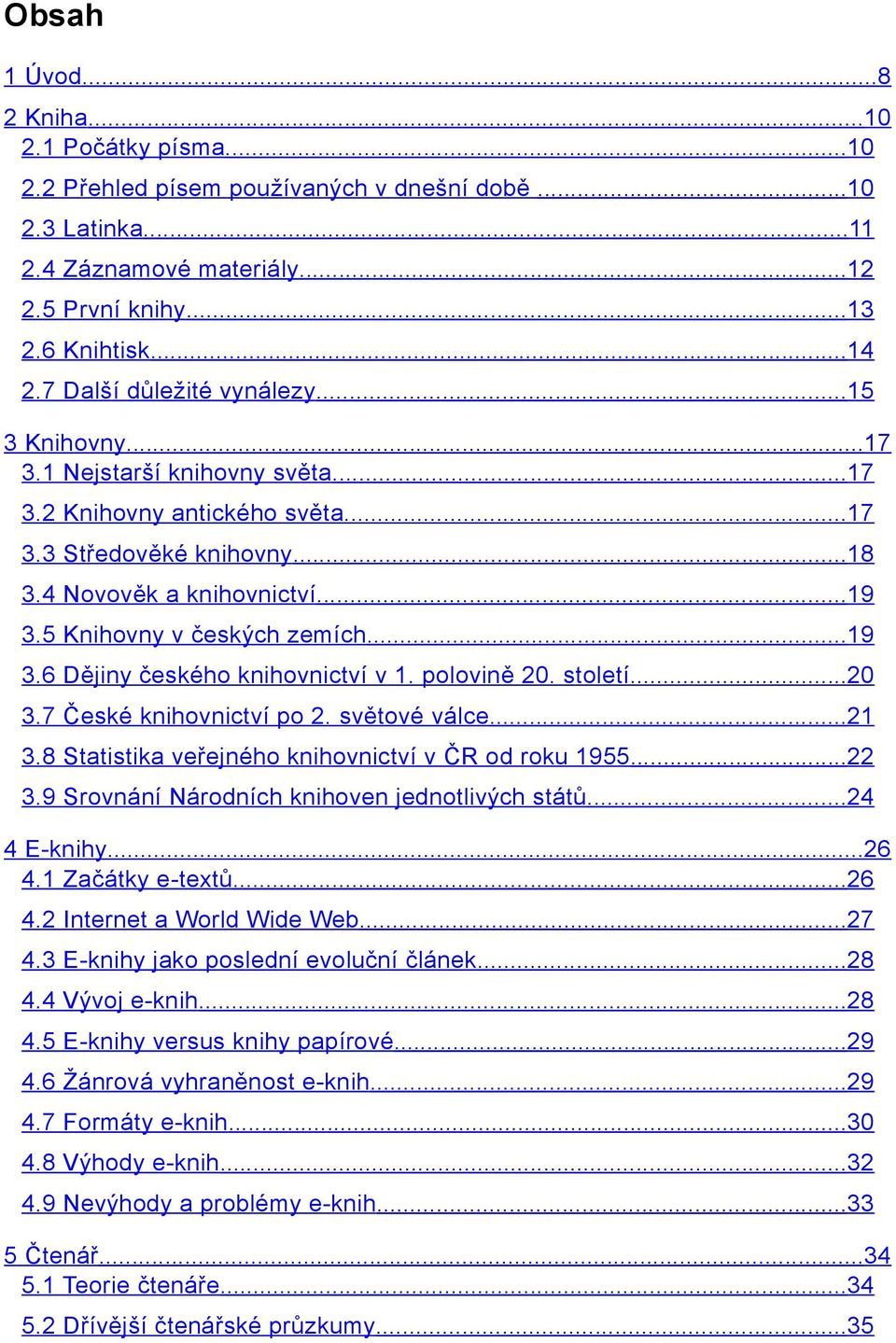 5 Knihovny v českých zemích...19 3.6 Dějiny českého knihovnictví v 1. polovině 20. století...20 3.7 České knihovnictví po 2. světové válce...21 3.8 Statistika veřejného knihovnictví v ČR od roku 1955.